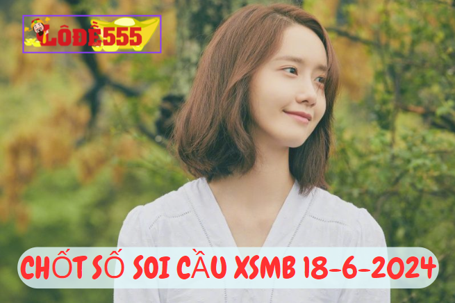  Soi Cầu XSMB 18-6-2024 | Dự Đoán Kết Quả Xổ Số Miền Bắc